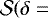 $\mathcal{S}({\delta}=$