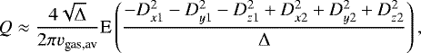 \begin{equation*}Q\approx\frac{4 \sqrt{\Delta}}{2\pi v_{\textrm{gas,av}}} \textrm{E}\left(\frac{-D_{x1}^2-D_{y1}^2-D_{z1}^2&#x002B;D_{x2}^2&#x002B;D_{y2}^2&#x002B;D_{z2}^2}{\Delta} \right), \end{equation*}