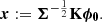 $$ \begin{aligned} \boldsymbol{x}&:=\boldsymbol{\Sigma }^{-\frac{1}{2}}\mathbf K \boldsymbol{\phi _0}. \end{aligned} $$