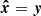 $ {\boldsymbol{\hat{x}}}=\boldsymbol{y} $