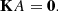 $$ \begin{aligned} \mathbf KA =\boldsymbol{0}. \end{aligned} $$