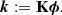 $$ \begin{aligned} \boldsymbol{k}:=\mathbf K \boldsymbol{\phi }. \end{aligned} $$