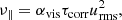 $$ \begin{aligned} \nu _{\Vert }=\alpha _{\rm vis} \tau _{\rm corr} u^2_{\rm rms}, \end{aligned} $$
