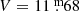 $ V = 11{{\overset{\text{ m}}{.}}}68 $