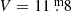$ V = 11{{\overset{\text{ m}}{.}}}8 $