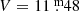 $ V=11{{\overset{\text{ m}}{.}}}48 $
