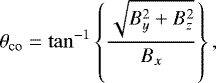 \begin{equation*} \theta_{\textrm{co}} = \tan^{-1} \left\{ \frac{ \sqrt{B_y^2 &#x002B; B_z^2} }{B_x} \right\},\end{equation*}