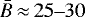 $\bar{B}\,{\approx}\,25\hbox{--}30$