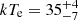 $ kT_{\mathrm{e}}=35^{+4}_{-7} $