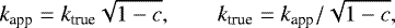 \begin{equation*} {k_{\textrm{app}}} = {k_{\textrm{true}}} \sqrt{1-c}, \qquad {k_{\textrm{true}}} = {k_{\textrm{app}}} / \sqrt{1-c}, \end{equation*}