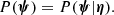 $$ \begin{aligned} {P}(\boldsymbol{\psi }) = {P}(\boldsymbol{\psi }|\boldsymbol{\eta }). \end{aligned} $$