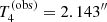 $ T_4^{\mathrm{(obs)}} = 2.143^{\prime\prime} $