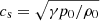 $ c_{\mathrm{s}}=\sqrt{\gamma p_0/\rho_0} $