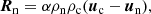 $$ \begin{aligned} \boldsymbol{R}_{\rm n} = \alpha \rho _{\rm n} \rho _{\rm c} (\boldsymbol{u}_{\rm c} - \boldsymbol{u}_{\rm n}), \end{aligned} $$