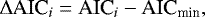 \[ \Delta {\textrm{AIC}}_{i} = \textrm{AIC}_{i} - \textrm{AIC}_{\textrm{min}}, \]