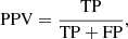 $$ \begin{aligned} \mathrm{PPV}=\frac{\mathrm{TP}}{\mathrm{TP+FP}} , \end{aligned} $$