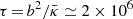 $ \tau\,{=}\,b^2/\bar{\kappa} \simeq 2\times 10^6 $