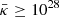 $ \bar{\kappa}\ge 10^{28} $