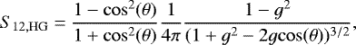\begin{equation*} S_{12,\mathrm{HG}} = \frac{1 - \mathrm{cos}^2(\theta)}{1 &#x002B; \mathrm{cos}^2(\theta)} \frac{1}{4\pi} \frac{1-g^2}{(1&#x002B;g^2 - 2g\mathrm{cos}(\theta))^{3/2}}, \end{equation*}