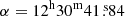 $ \alpha=12^{\mathrm{h}}30^{\mathrm{m}}41{{\overset{\text{ s}}{.}}}84 $