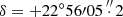 $ \delta = + 22^\circ 56\prime 05\mathop .\limits^{\prime \prime } 2 $