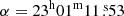 $ \alpha=23^{\mathrm{h}}01^{\mathrm{m}}11{{\overset{\text{ s}}{.}}}53 $
