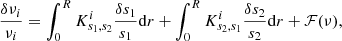 $$ \begin{aligned} \frac{\delta \nu _{i}}{\nu _{i}}=\int _{0}^{R}K^{i}_{s_{1},s_{2}}\frac{\delta s_{1}}{s_{1}}\mathrm{d}r + \int _{0}^{R}K^{i}_{s_{2},s_{1}}\frac{\delta s_{2}}{s_{2}}\mathrm{d}r + \mathcal{F} (\nu ), \end{aligned} $$