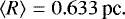 \begin{equation*}\langle R\rangle = 0.633\,\textrm{pc}.\end{equation*}