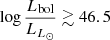 $ \log \frac{L_{\mathrm{bol}}}{L_{L_\odot}}\gtrsim46.5 $