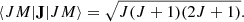 $$ \begin{aligned} \langle JM |\mathbf{{J}} | JM\rangle = \sqrt{J (J+1) (2J+1)} . \end{aligned} $$