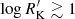 $ \log R_{\rm K}^{\prime} \gtrsim 1 $