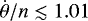 $\dot \theta/n \lesssim 1.01$