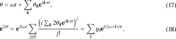 \begin{eqnarray}\hspace*{-6pt}&&\theta = {\omega} t &#x002B; \sum_{{\bm k}} \theta_{\bm k} \textbf{e}^{i {\bm k} \cdot {\bm \nu} t}, \\\hspace*{-6pt}&&\textbf{e}^{2i\theta} = \textbf{e}^{2i{\omega} t} \sum_{j\geq 0} \frac{\left(i \sum_{\bm k} 2\theta_{\bm k} \textbf{e}^{i {\bm k} \cdot {\bm \nu} t}\right)^j}{j!} = \sum_{{\bm l}} y_{\bm l} \textbf{e}^{i (2 {\omega} &#x002B; {\bm l} \cdot {\bm \nu}) t}, \end{eqnarray}