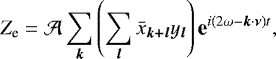 \begin{equation*} Z_{\textrm{e}} = {\mathcal{A}} \sum_{\bm k} \left(\sum_{\bm l} {\bar{x}}_{\bm {k&#x002B;l}} y_{\bm l}\right) \textbf{e}^{i (2 {\omega} - {\bm k} \cdot {\bm \nu}) t}, \end{equation*}
