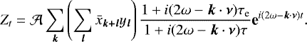\begin{equation*} Z_t = {\mathcal{A}} \sum_{\bm k} \left(\sum_{\bm l} {\bar{x}}_{\bm {k&#x002B;l}} y_{\bm l}\right) \frac{1&#x002B;i(2 {\omega} - {\bm k} \cdot {\bm \nu})\tau_{\textrm{e}}}{1&#x002B;i(2 {\omega} - {\bm k} \cdot {\bm \nu})\tau} \textbf{e}^{i (2 {\omega} - {\bm k} \cdot {\bm \nu}) t} .\end{equation*}