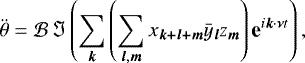 \begin{equation*} \ddot{\theta} = {\mathcal{B}} \, \Im\left(\sum_{\bm k}\left( \sum_{{\bm l},{\bm m}} x_{\bm {k&#x002B;l&#x002B;m}} {\bar{y}}_{\bm l} z_{\bm m} \right) \textbf{e}^{i {\bm k} \cdot {\bm \nu} t} \right),\end{equation*}