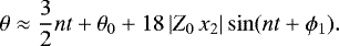 \begin{equation*} \theta \approx \frac32 n t &#x002B; \theta_0 &#x002B; 18 \, | Z_0 \, x_2 | \sin (n t &#x002B; \phi_1) .\end{equation*}