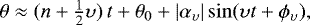 \begin{equation*} \theta \approx (n&#x002B;\tfrac12 {\upsilon}) \, t &#x002B; \theta_0 &#x002B; |\alpha_{{\upsilon}}| \sin ({\upsilon} t &#x002B; \phi_{{\upsilon}}) ,\end{equation*}