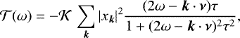 \begin{equation*} {\mathcal{T}} ({\omega}) = - {\mathcal{K}} \, \sum_{{\bm k}} | x_{\bm k} |^2 \frac{(2 {\omega} - {\bm k} \cdot {\bm \nu})\tau}{1&#x002B;(2 {\omega} - {\bm k} \cdot {\bm \nu})^2 \tau^2} ,\end{equation*}