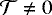 ${\mathcal{T}} \ne 0$