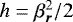 $h = \beta_{\bm r}^2/2$