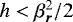 $h < \beta_{\bm r}^2/2$