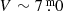 $ V \sim 7{{\overset{\text{ m}}{.}}}0 $
