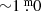 $ {\sim}1{{\overset{\text{ m}}{.}}}0 $