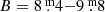 $ B=8{{\overset{\text{ m}}{.}}}4{-}9{{\overset{\text{ m}}{.}}}8 $