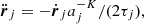 $$ \begin{aligned} \ddot{{\boldsymbol{r}}}_j = - \dot{{\boldsymbol{r}}}_j a_j^{-K} /(2 \tau _{j}) , \end{aligned} $$