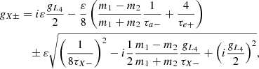 $$ \begin{aligned} g_{X\pm }&= i \varepsilon \frac{g_{L_4} }{2} - \frac{\varepsilon }{8}\left( \frac{m_1-m_2}{m_1+m_2}\frac{1}{\tau _{a-}}+\frac{4}{\tau _{e+}} \right)\nonumber \\&\quad \pm \varepsilon \sqrt{ \left(\frac{1}{8\tau _{X-}}\right)^2- i \frac{1}{2} \frac{m_1-m_2}{m_1+m_2} \frac{g_{L_4}}{\tau _{X-} }+ \left(i \frac{g_{L_4} }{2} \right)^2} , \end{aligned} $$