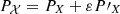 $ P_\mathcal{X}= P_X+ \varepsilon P\prime_{X} $