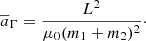 $$ \begin{aligned} {\overline{a}}_\Gamma = \frac{L^2}{\mu _0(m_1+m_2)^2} \cdot \end{aligned} $$