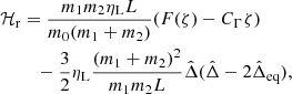$$ \begin{aligned} \mathcal{H} _{\rm r}&= \frac{m_1m_2\eta _{\rm L} L}{m_0(m_1+m_2)} (F(\zeta ) - C_\Gamma \zeta )\nonumber \\&\quad - \frac{3}{2} \eta _{\rm L} \frac{(m_1+m_2)^2}{m_1m_2 L} \hat{\Delta }( \hat{\Delta }-2 \hat{\Delta }_{\rm eq}) , \end{aligned} $$